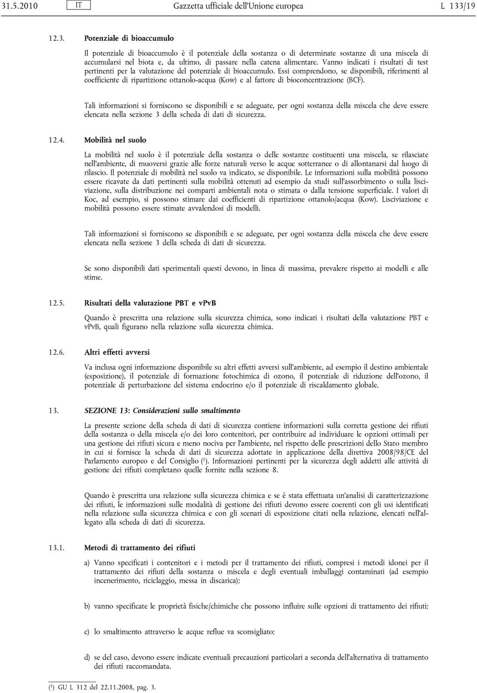 Essi comprendono, se disponibili, riferimenti al coefficiente di ripartizione ottanolo-acqua (Kow) e al fattore di bioconcentrazione (BCF).