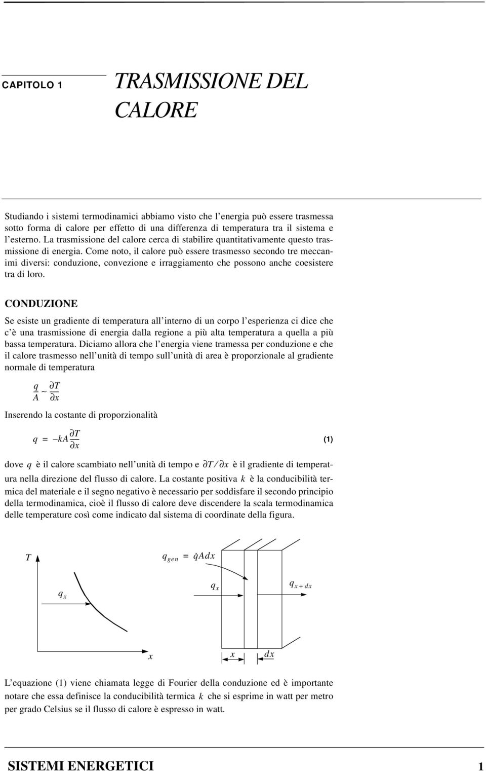 Come noto, il calore può essere trasmesso secondo tre meccanimi diversi: conduzione, convezione e irraggiamento che possono anche coesistere tra di loro.