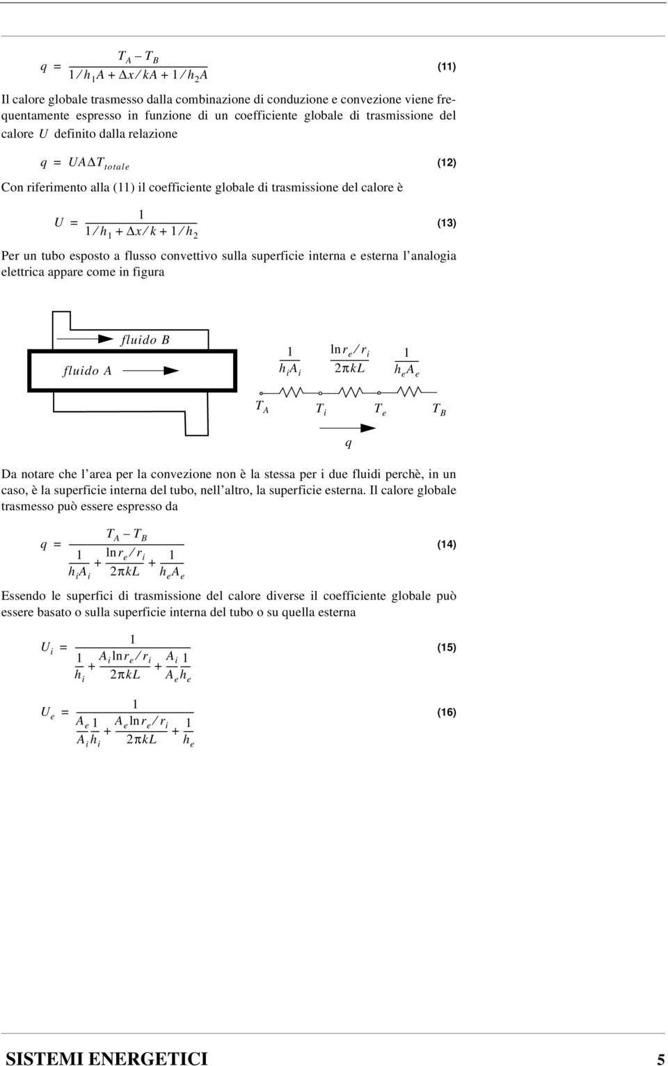 superficie interna e esterna l analogia elettrica appare come in figura fluido A fluido B - h i A i r e ln r i - 2πkL -- h e A e T A T i T e T B Da notare che l area per la convezione non è la stessa