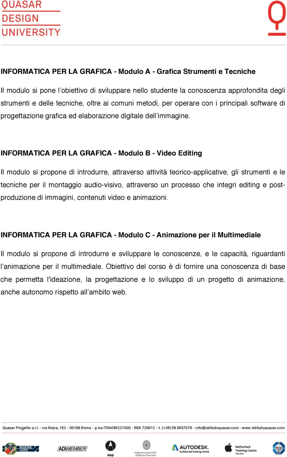 INFORMATICA PER LA GRAFICA - Modulo B - Video Editing Il modulo si propone di introdurre, attraverso attività teorico-applicative, gli strumenti e le tecniche per il montaggio audio-visivo,