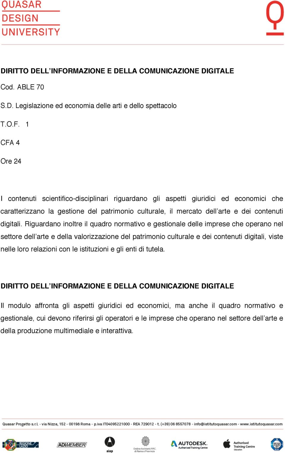 1 CFA 4 Ore 24 I contenuti scientifico-disciplinari riguardano gli aspetti giuridici ed economici che caratterizzano la gestione del patrimonio culturale, il mercato dell arte e dei contenuti