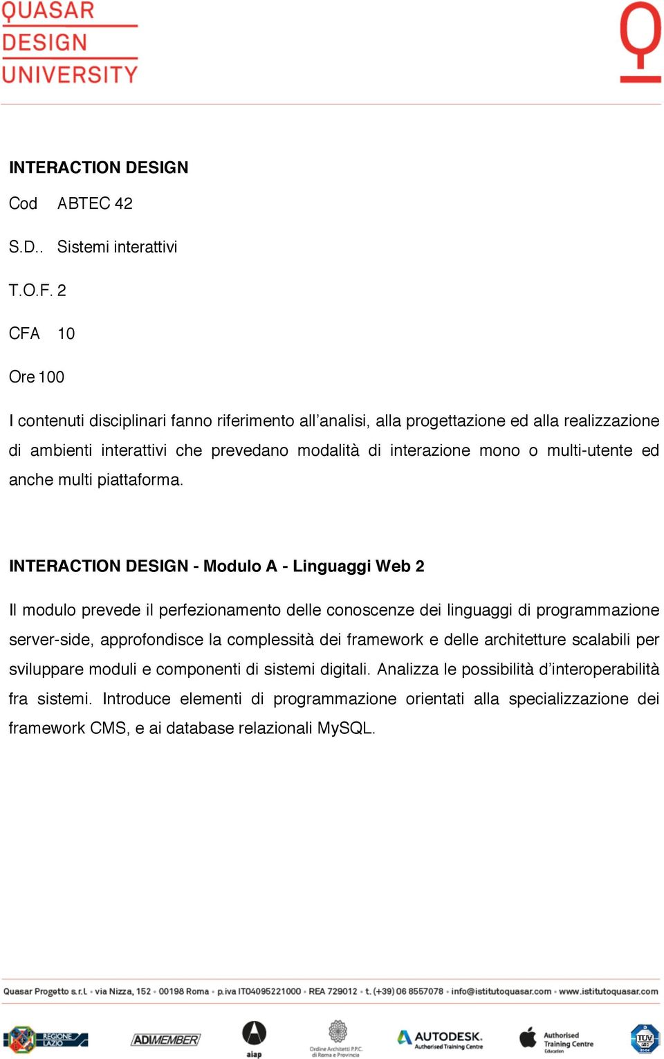 interazione mono o multi-utente ed anche multi piattaforma.