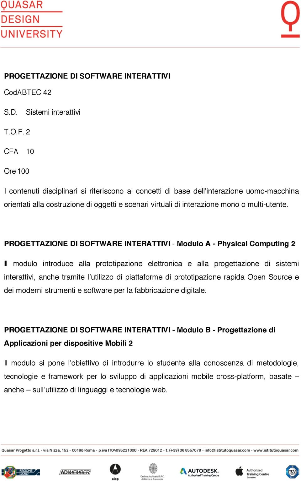 PROGETTAZIONE DI SOFTWARE INTERATTIVI - Modulo A - Physical Computing 2 Il modulo introduce alla prototipazione elettronica e alla progettazione di sistemi interattivi, anche tramite l utilizzo di