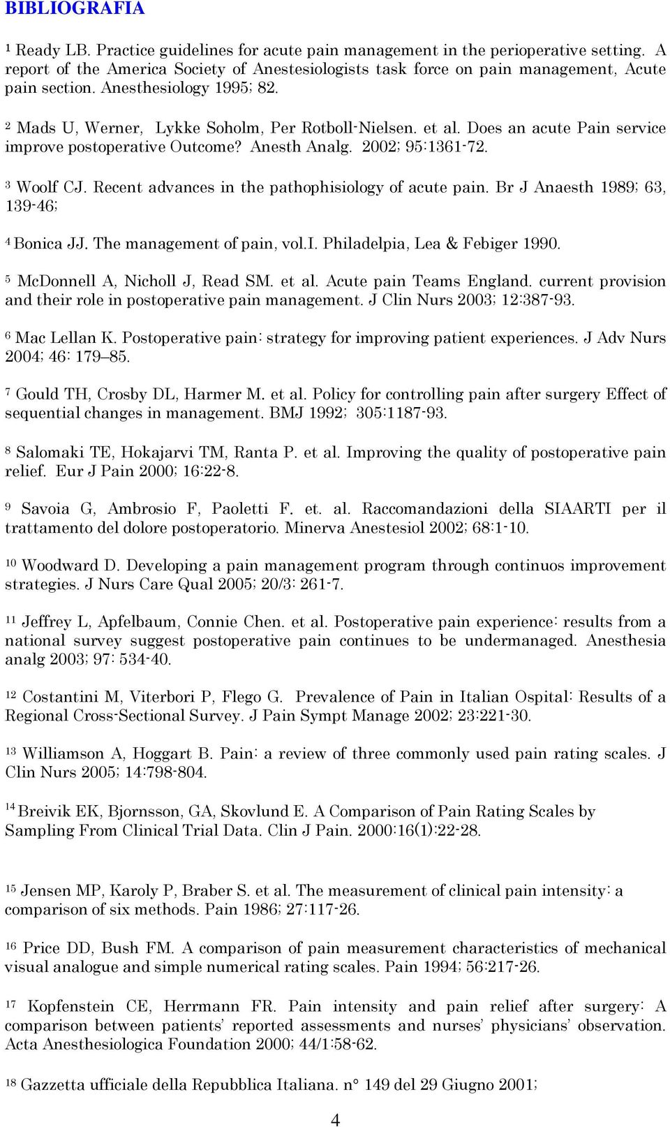 Does an acute Pain service improve postoperative Outcome? Anesth Analg. 2002; 95:1361-72. 3 Woolf CJ. Recent advances in the pathophisiology of acute pain. Br J Anaesth 1989; 63, 139-46; 4 Bonica JJ.