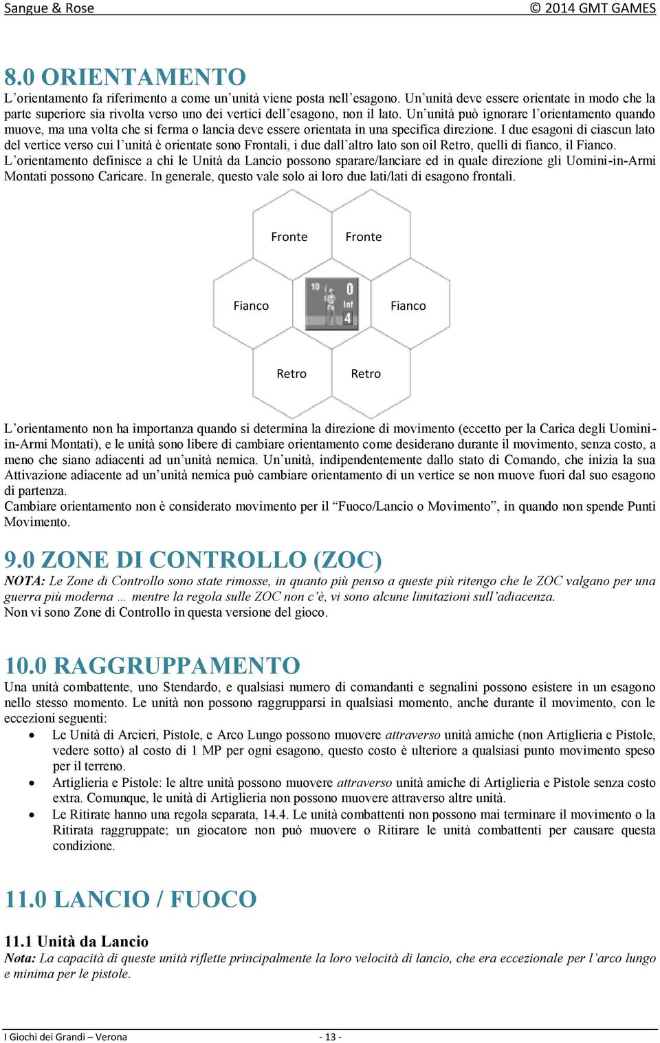 Un unità può ignorare l orientamento quando muove, ma una volta che si ferma o lancia deve essere orientata in una specifica direzione.