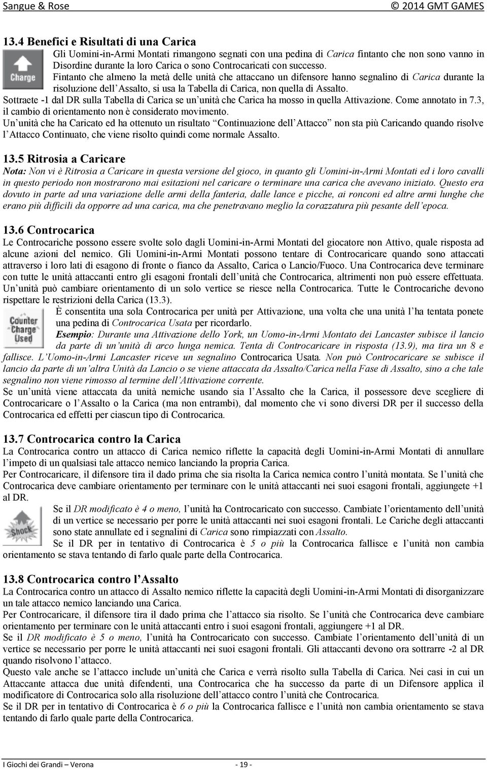 Sottraete -1 dal DR sulla Tabella di Carica se un unità che Carica ha mosso in quella Attivazione. Come annotato in 7.3, il cambio di orientamento non è considerato movimento.