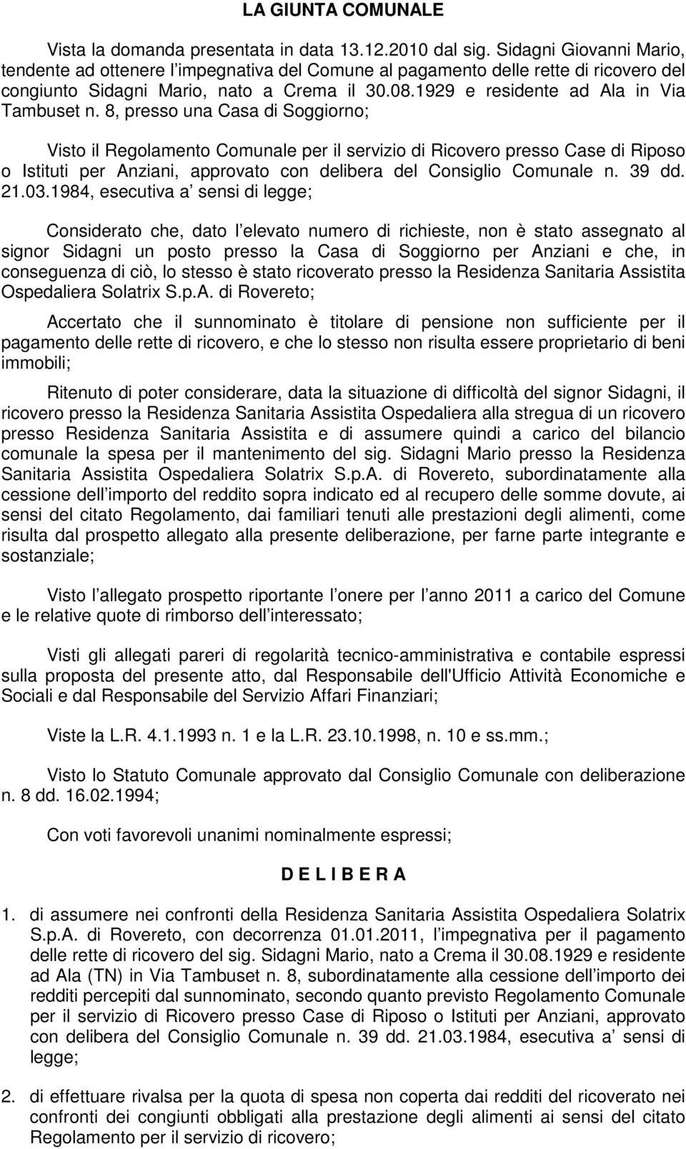 8, presso una Casa di Soggiorno; Visto il Regolamento Comunale per il servizio di Ricovero presso Case di Riposo o Istituti per Anziani, approvato con delibera del Consiglio Comunale n. 39 dd. 21.03.