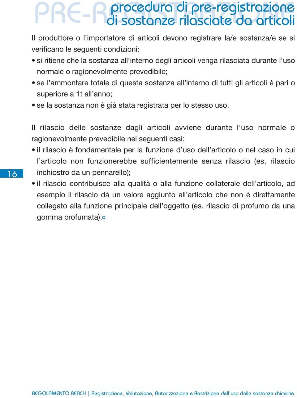 gli articoli è pari o superiore a 1t all anno; se la sostanza non è già stata registrata per lo stesso uso.