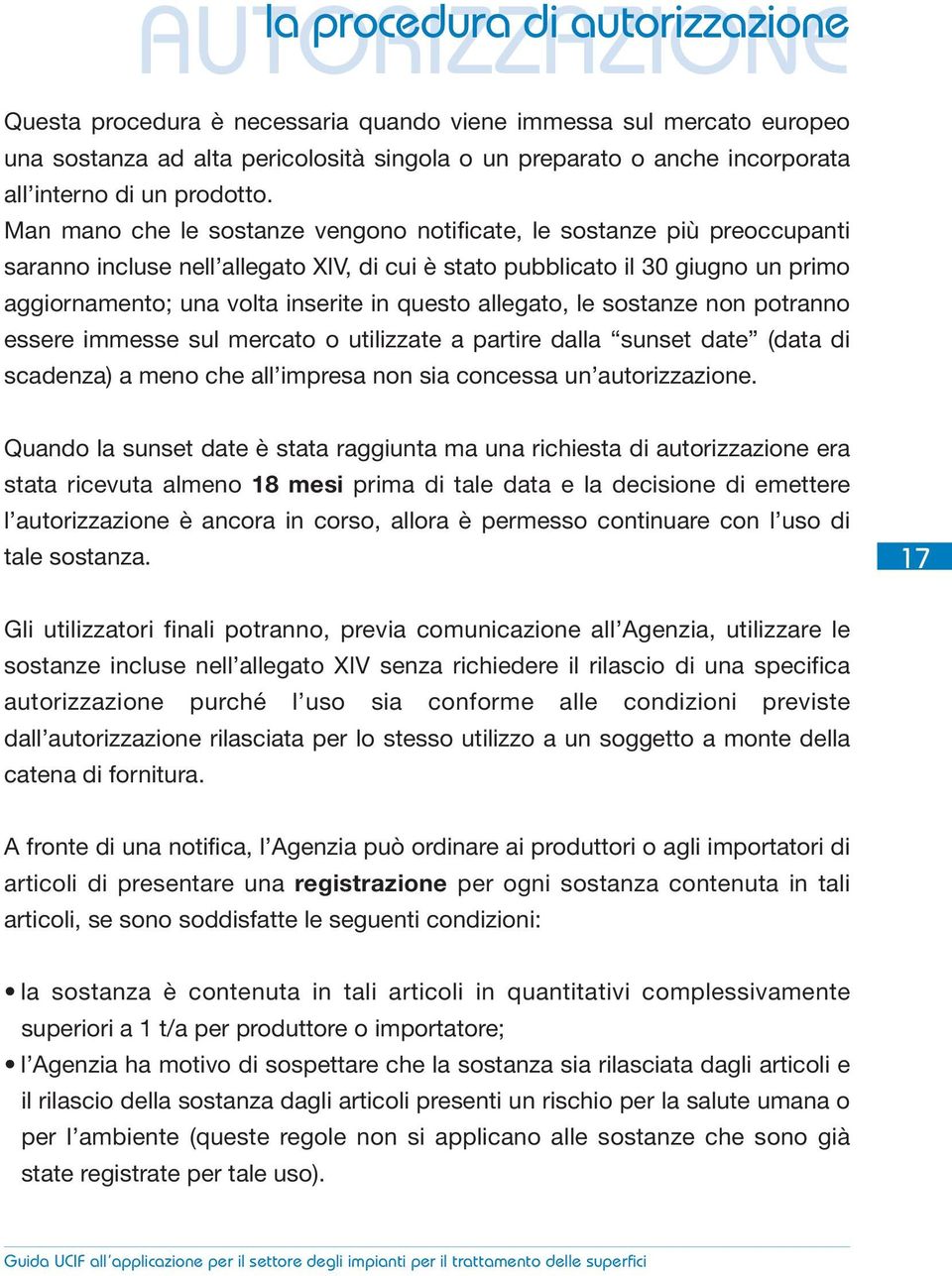 Man mano che le sostanze vengono notificate, le sostanze più preoccupanti saranno incluse nell allegato XIV, di cui è stato pubblicato il 30 giugno un primo aggiornamento; una volta inserite in