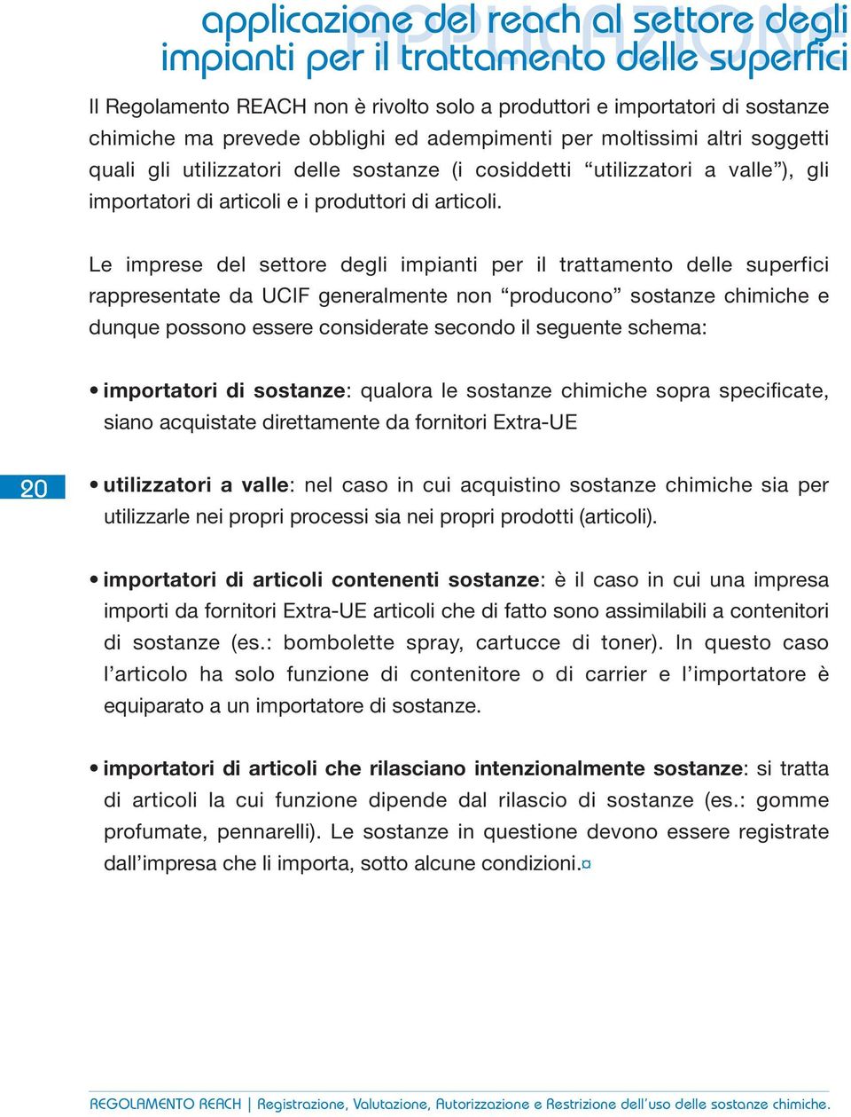 Le imprese del settore degli impianti per il trattamento delle superfici rappresentate da UCIF generalmente non producono sostanze chimiche e dunque possono essere considerate secondo il seguente