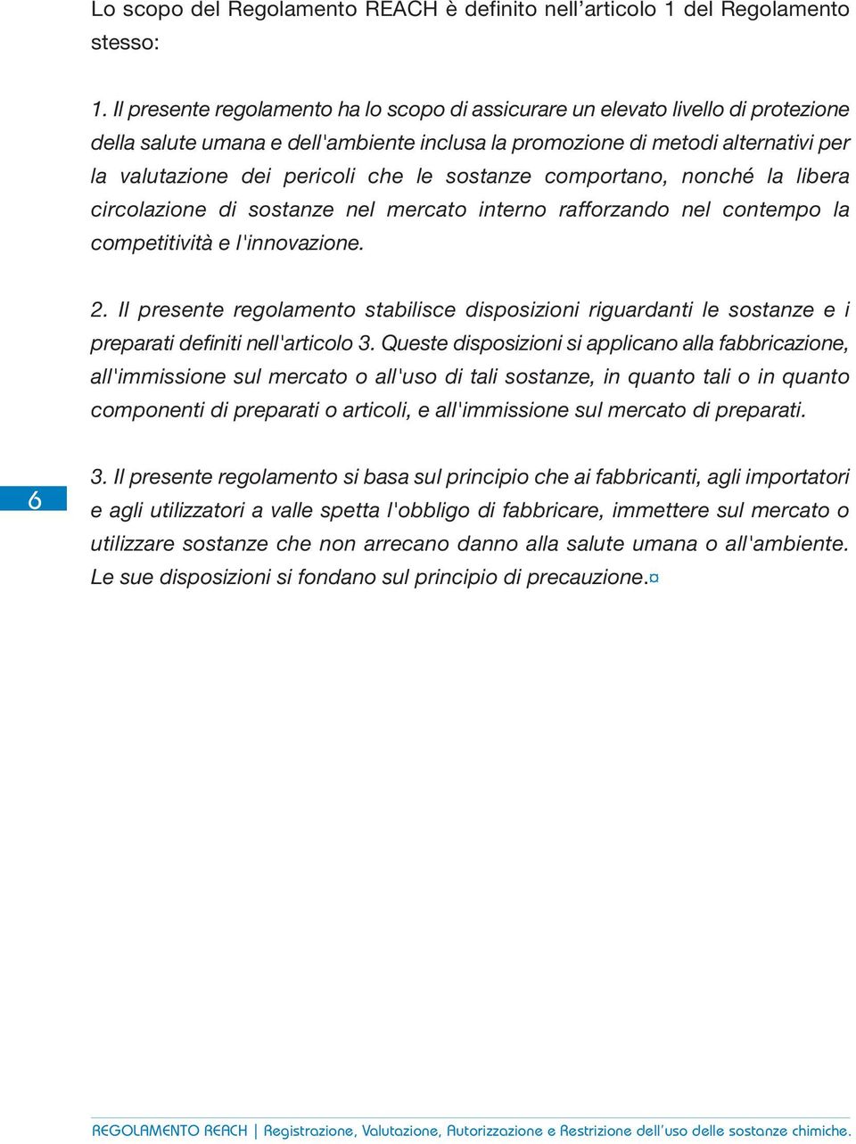 le sostanze comportano, nonché la libera circolazione di sostanze nel mercato interno rafforzando nel contempo la competitività e l'innovazione. 2.