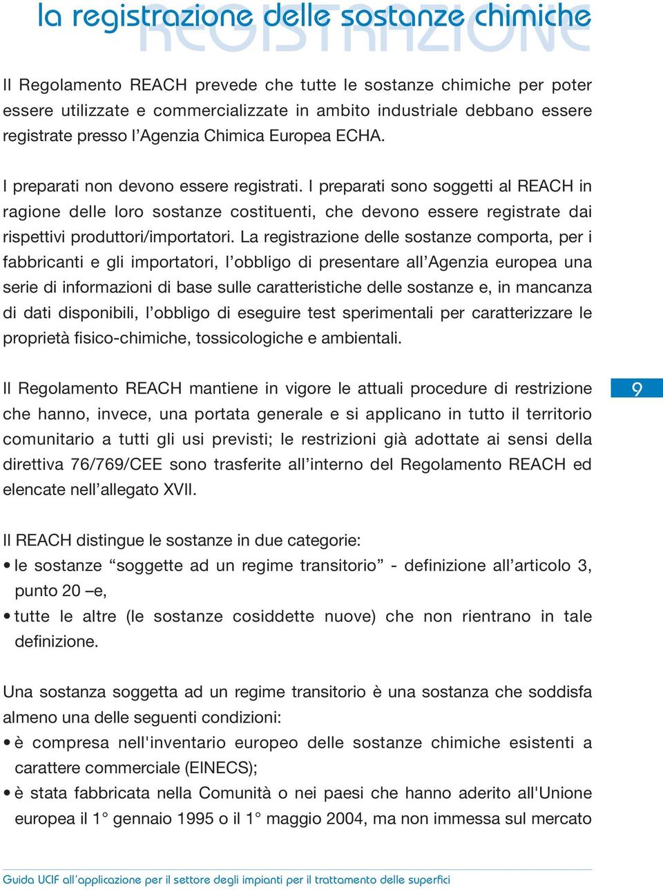 I preparati sono soggetti al REACH in ragione delle loro sostanze costituenti, che devono essere registrate dai rispettivi produttori/importatori.