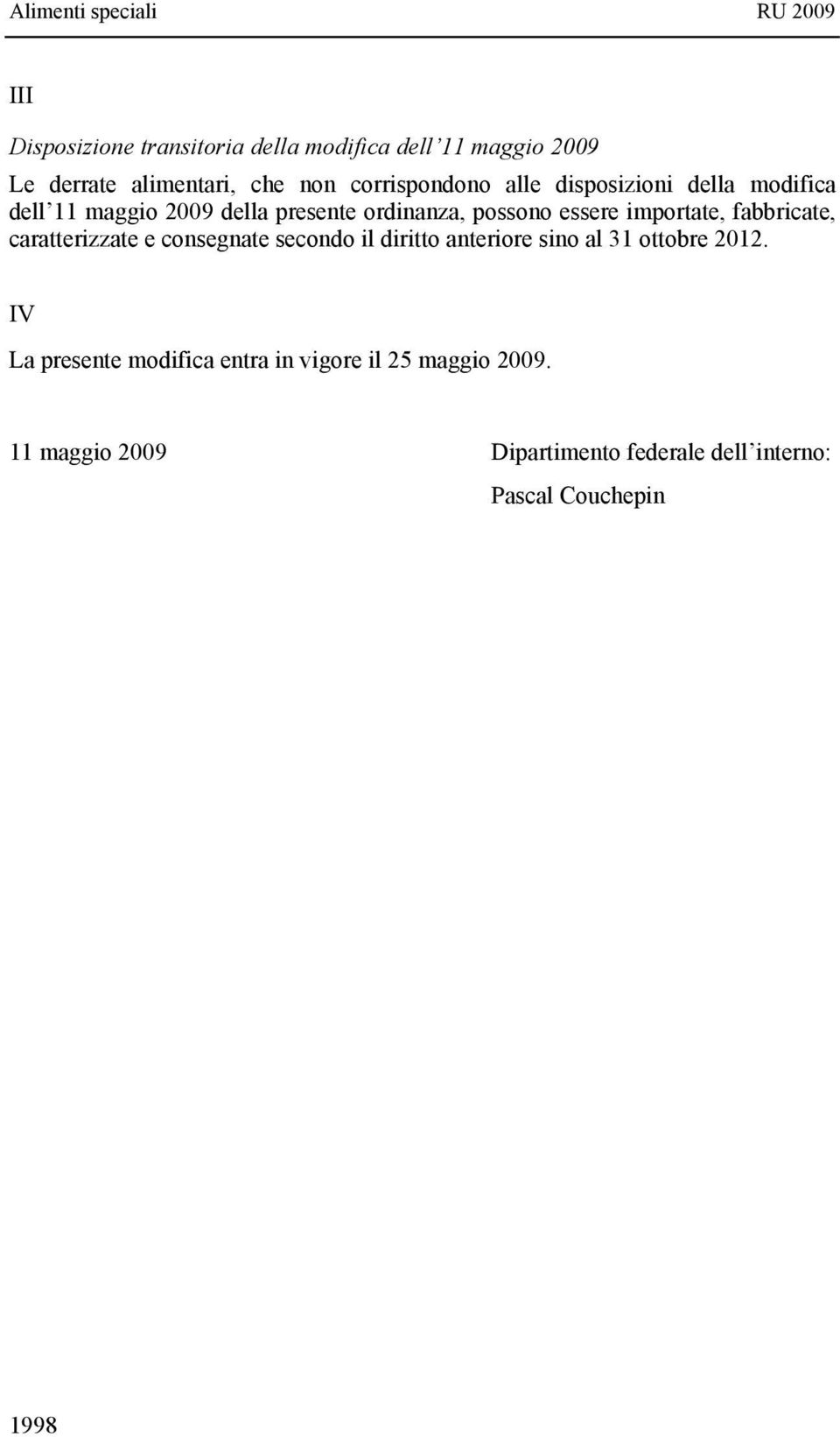 fabbricate, caratterizzate e consegnate secondo il diritto anteriore sino al 31 ottobre 2012.