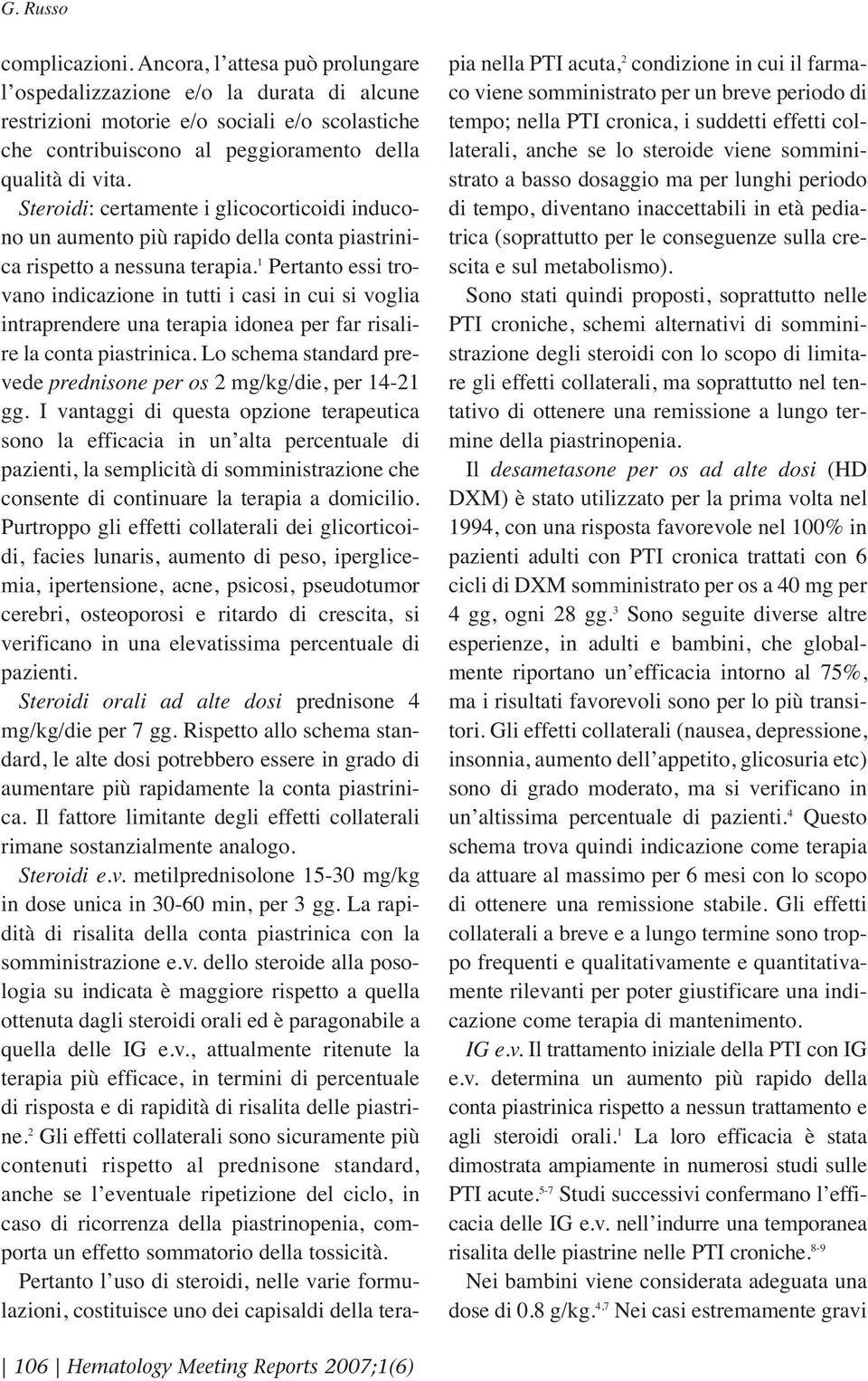 Steroidi: certamente i glicocorticoidi inducono un aumento più rapido della conta piastrinica rispetto a nessuna terapia.