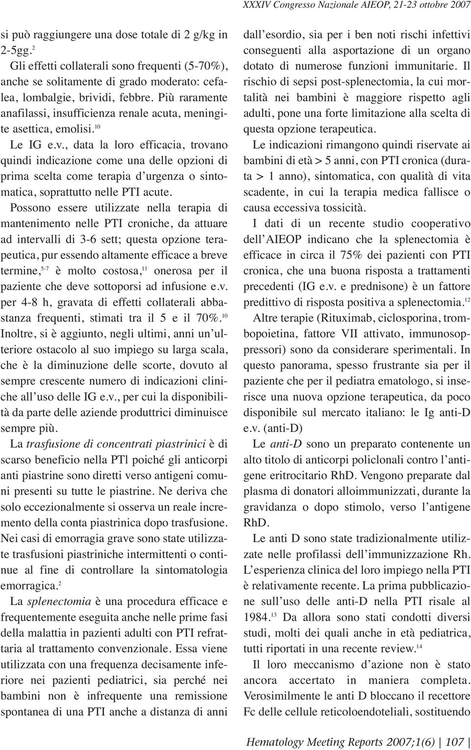 Più raramente anafilassi, insufficienza renale acuta, meningite asettica, emolisi. 10 Le IG e.v.