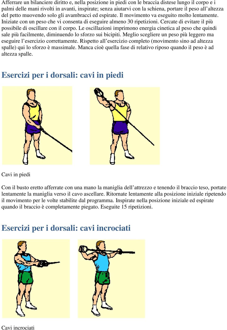 Cercate di evitare il più possibile di oscillare con il corpo. Le oscillazioni imprimono energia cinetica al peso che quindi sale più facilmente, diminuendo lo sforzo sui bicipiti.