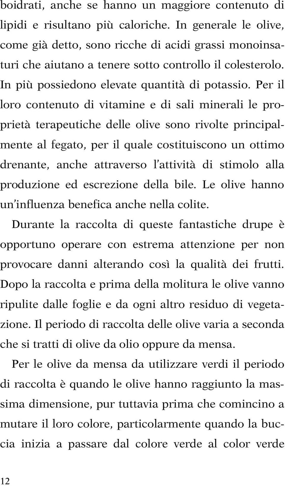 Per il loro contenuto di vitamine e di sali minerali le proprietà terapeutiche delle olive sono rivolte principalmente al fegato, per il quale costituiscono un ottimo drenante, anche attraverso l