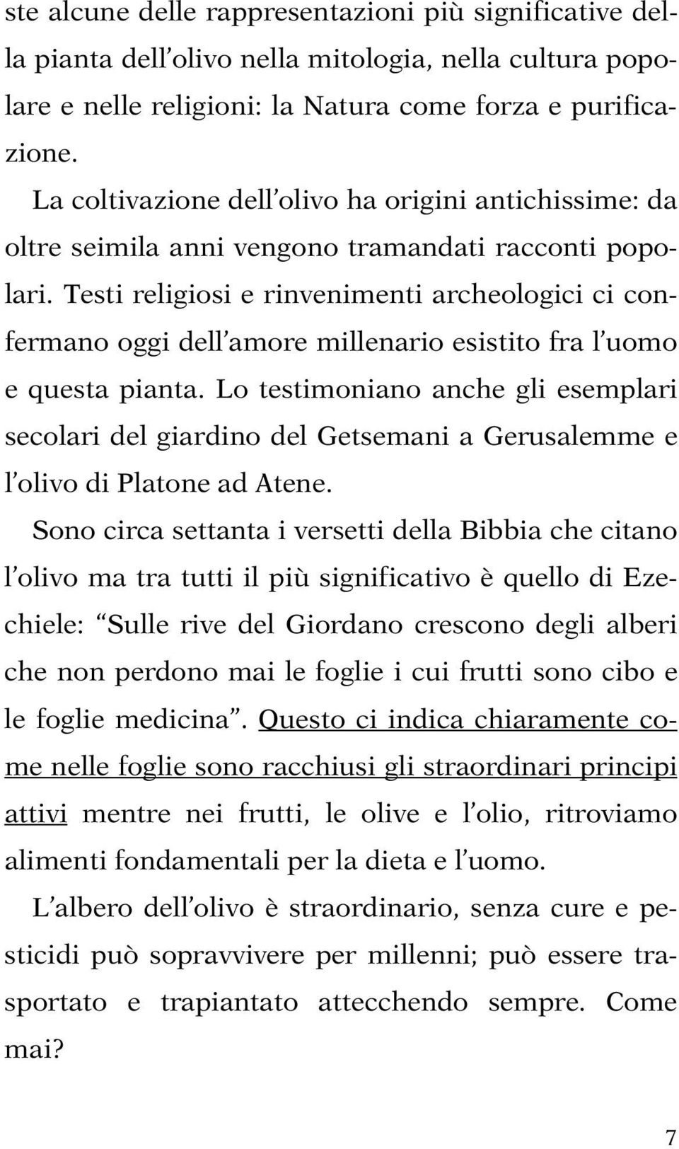 Testi religiosi e rinvenimenti archeologici ci confermano oggi dell amore millenario esistito fra l uomo e questa pianta.