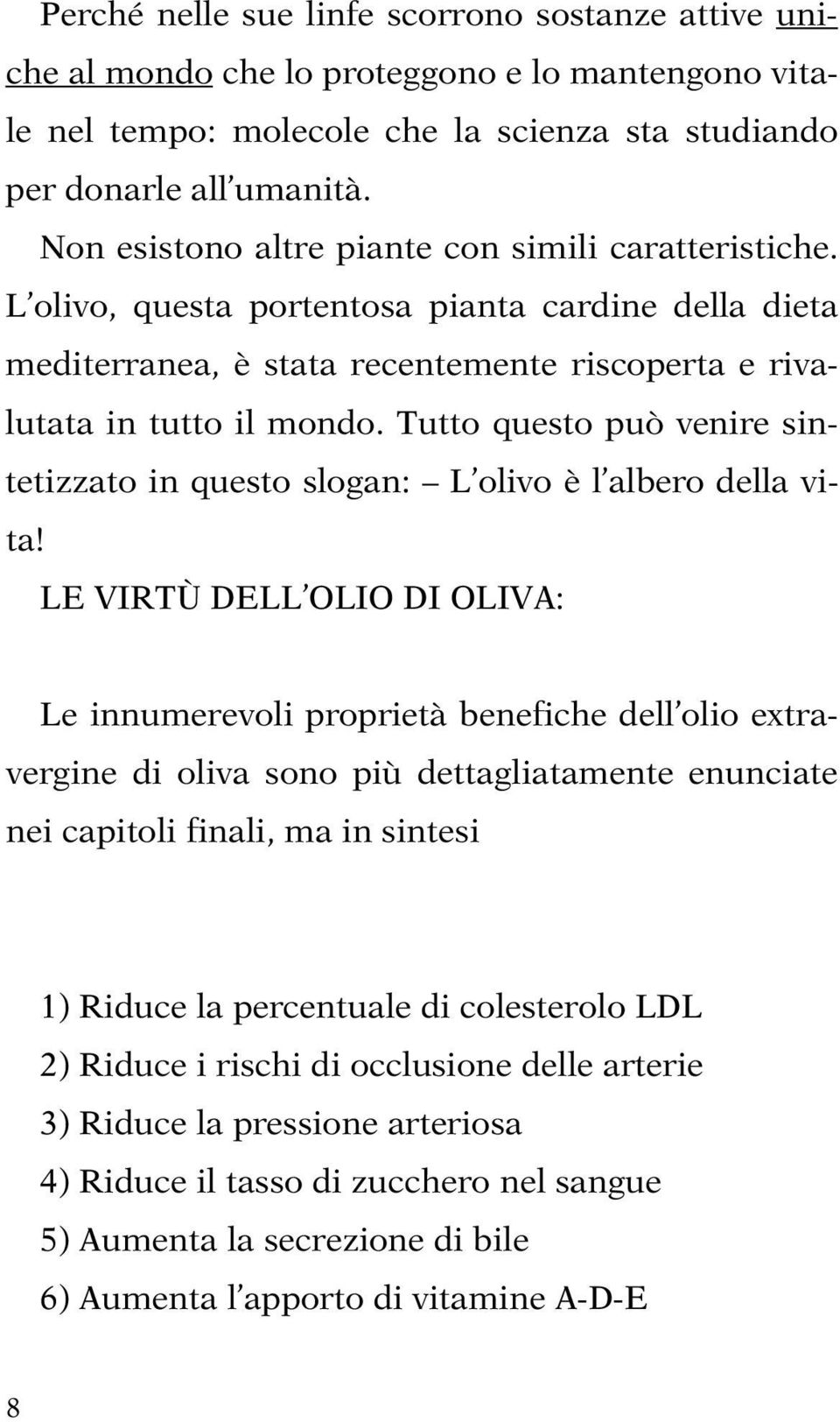 Tutto questo può venire sintetizzato in questo slogan: L olivo è l albero della vita!