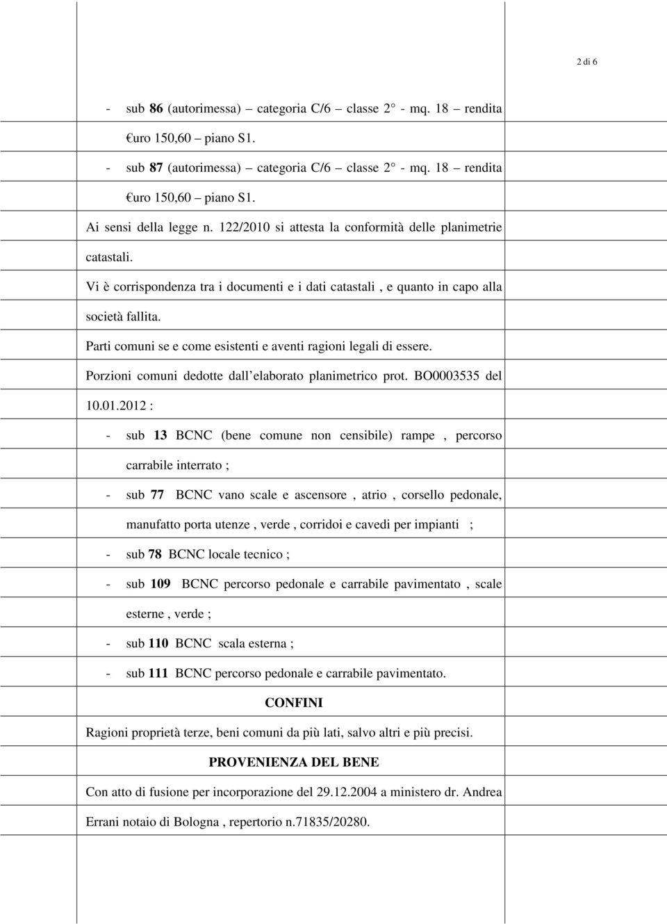 Parti comuni se e come esistenti e aventi ragioni legali di essere. Porzioni comuni dedotte dall elaborato planimetrico prot. BO0003535 del 10.01.