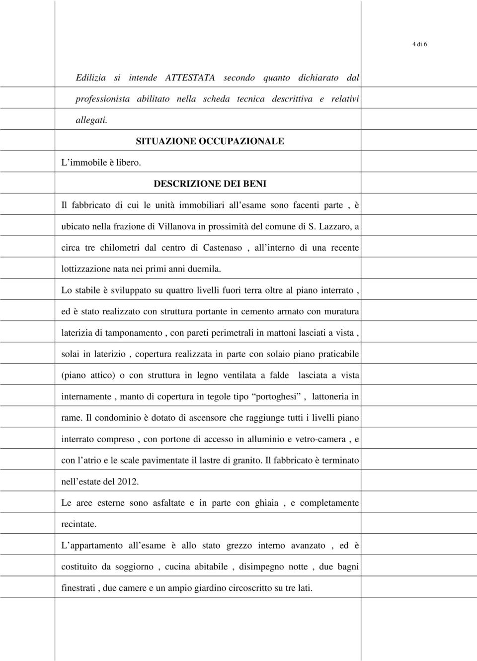 Lazzaro, a circa tre chilometri dal centro di Castenaso, all interno di una recente lottizzazione nata nei primi anni duemila.