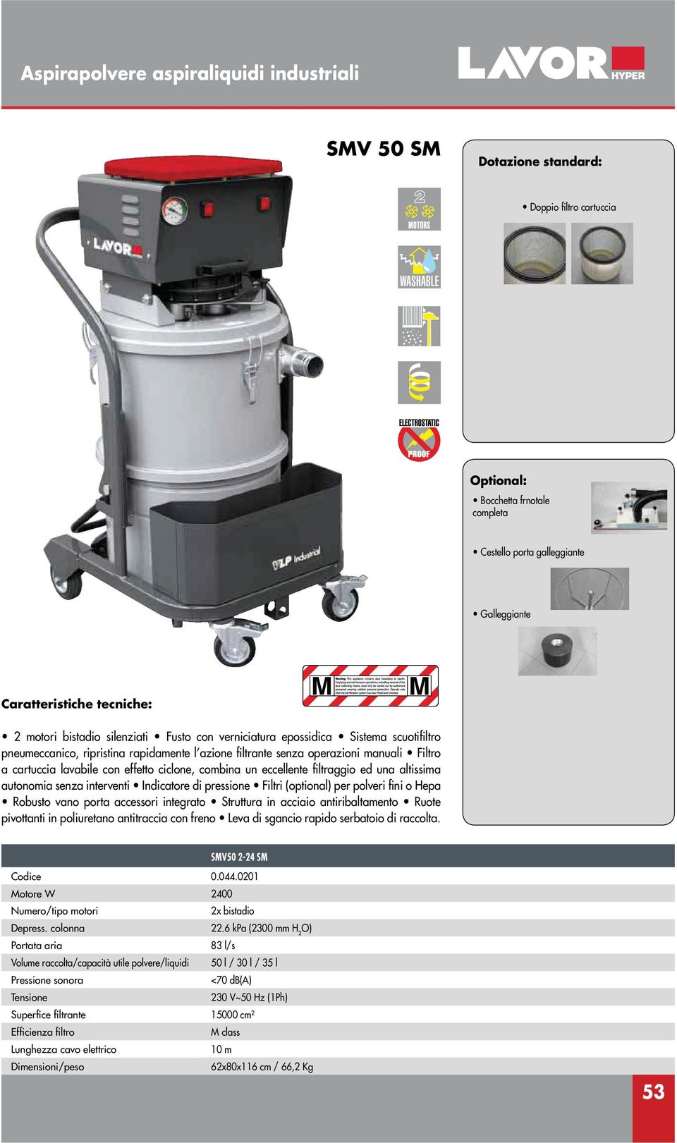 filtraggio ed una altissima autonomia senza interventi Indicatore di pressione Filtri (optional) per polveri fini o Hepa Robusto vano porta accessori integrato Struttura in acciaio antiribaltamento