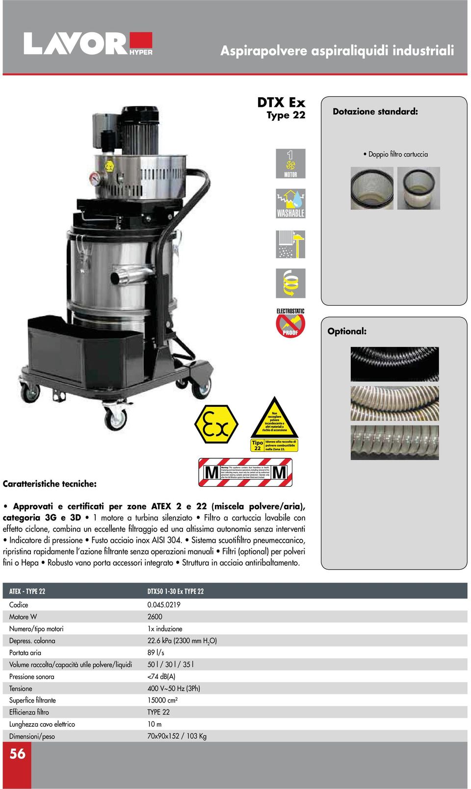 Sistema scuotifiltro pneumeccanico, ripristina rapidamente l azione filtrante senza operazioni manuali Filtri (optional) per polveri fini o Hepa Robusto vano porta accessori integrato Struttura in