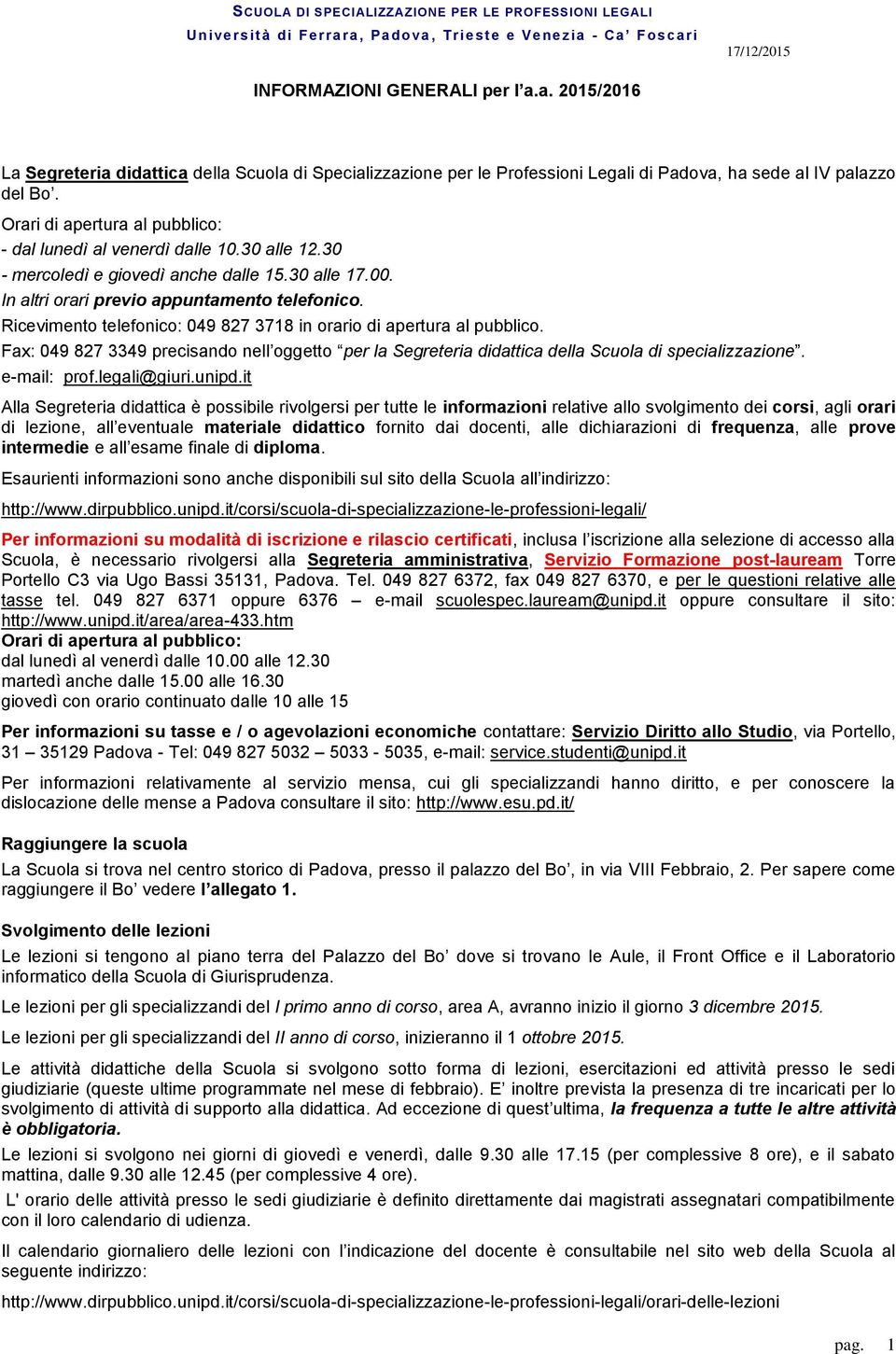 Orari di apertura al pubblico: - dal lunedì al venerdì dalle 10.30 alle 12.30 - mercoledì e giovedì anche dalle 15.30 alle 17.00. In altri orari previo appuntamento telefonico.