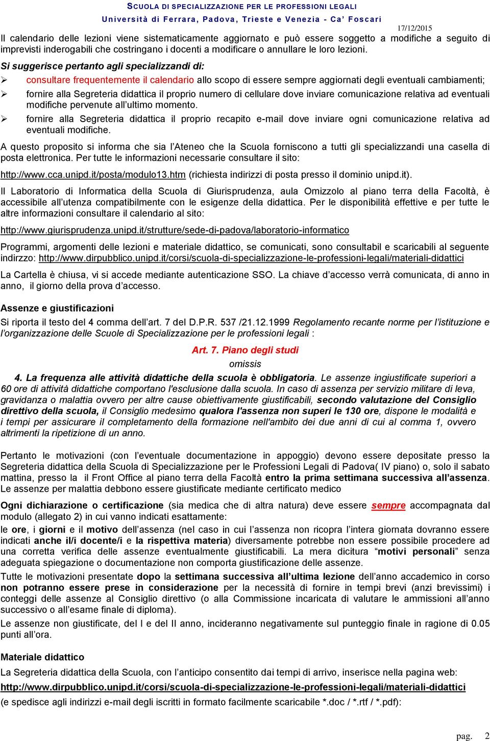 Si suggerisce pertanto agli specializzandi di: consultare frequentemente il calendario allo scopo di essere sempre aggiornati degli eventuali cambiamenti; fornire alla Segreteria didattica il proprio