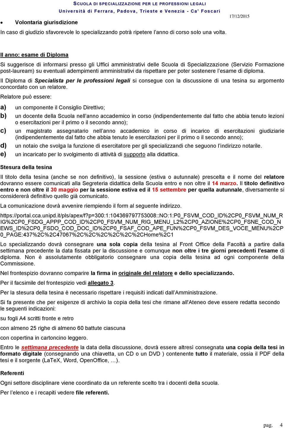 17/12/2015 II anno: esame di Diploma Si suggerisce di informarsi presso gli Uffici amministrativi delle Scuola di Specializzazione (Servizio Formazione post-lauream) su eventuali adempimenti