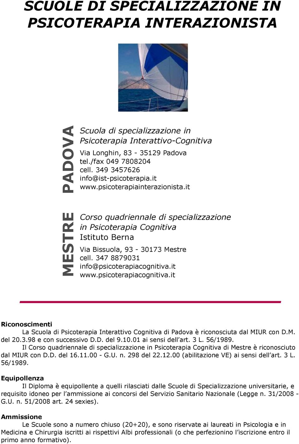 347 8879031 info@psicoterapiacognitiva.it www.psicoterapiacognitiva.it Riconoscimenti La Scuola di Psicoterapia Interattivo Cognitiva di Padova è riconosciuta dal MIUR con D.M. del 20.3.98 e con successivo D.