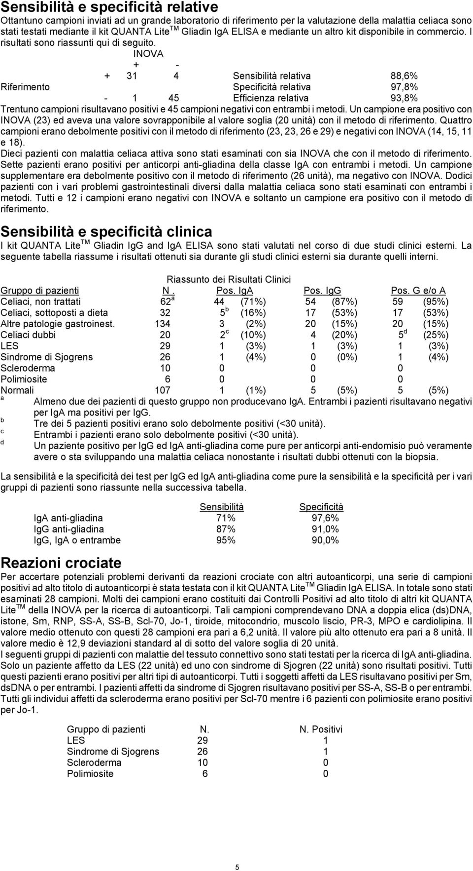 INOVA + - + 31 4 Sensibilità relativa 88,6% Riferimento Specificità relativa 97,8% - 1 45 Efficienza relativa 93,8% Trentuno campioni risultavano positivi e 45 campioni negativi con entrambi i metodi.