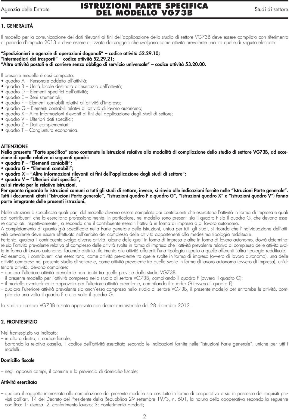 10; Intermediari dei trasporti codice attività 52.29.21; Altre attività postali e di corriere senza obbligo di servizio universale codice attività 53.20.00.