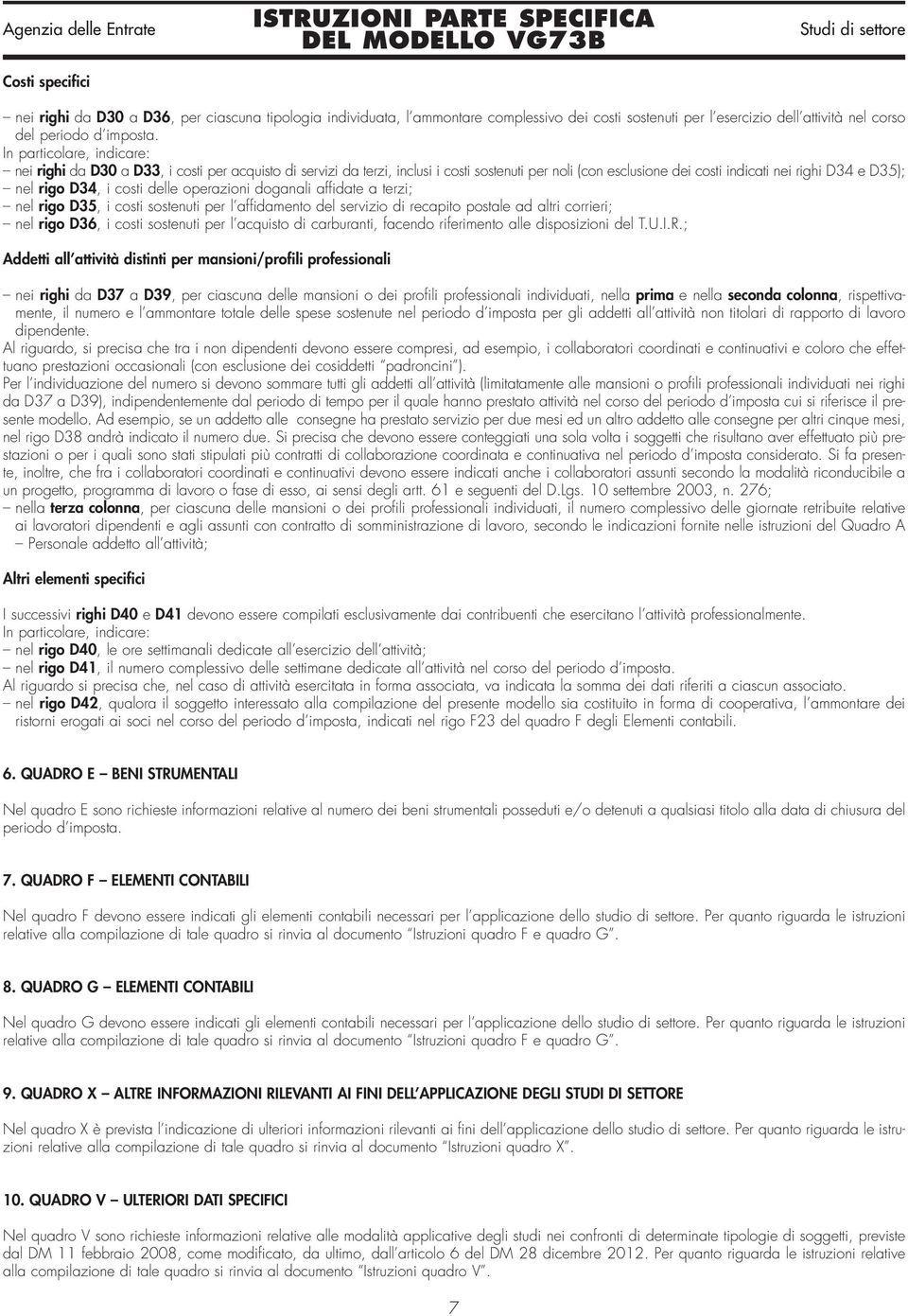 doganali affidate a terzi; nel rigo D35, i costi sostenuti per l affidamento del servizio di recapito postale ad altri corrieri; nel rigo D36, i costi sostenuti per l acquisto di carburanti, facendo