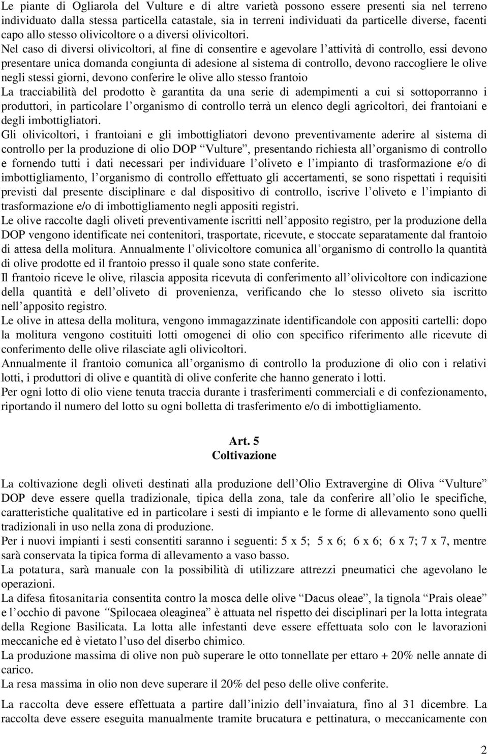 Nel caso di diversi olivicoltori, al fine di consentire e agevolare l attività di controllo, essi devono presentare unica domanda congiunta di adesione al sistema di controllo, devono raccogliere le