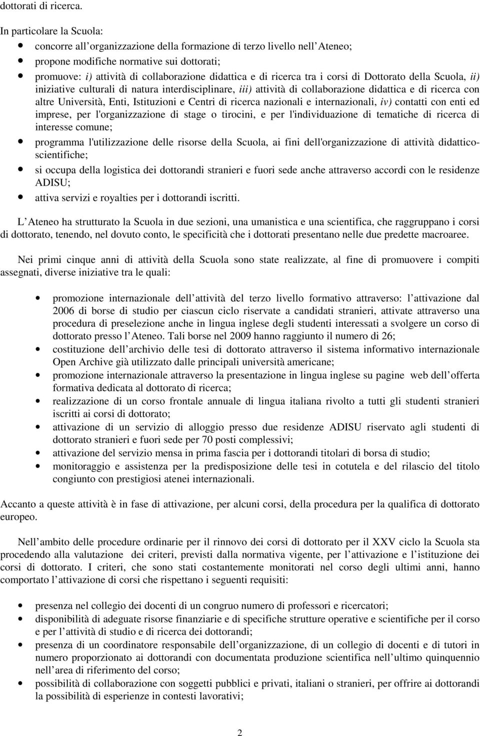 ricerca tra i corsi di Dottorato della Scuola, ii) iniziative culturali di natura interdisciplinare, iii) attività di collaborazione didattica e di ricerca con altre Università, Enti, Istituzioni e