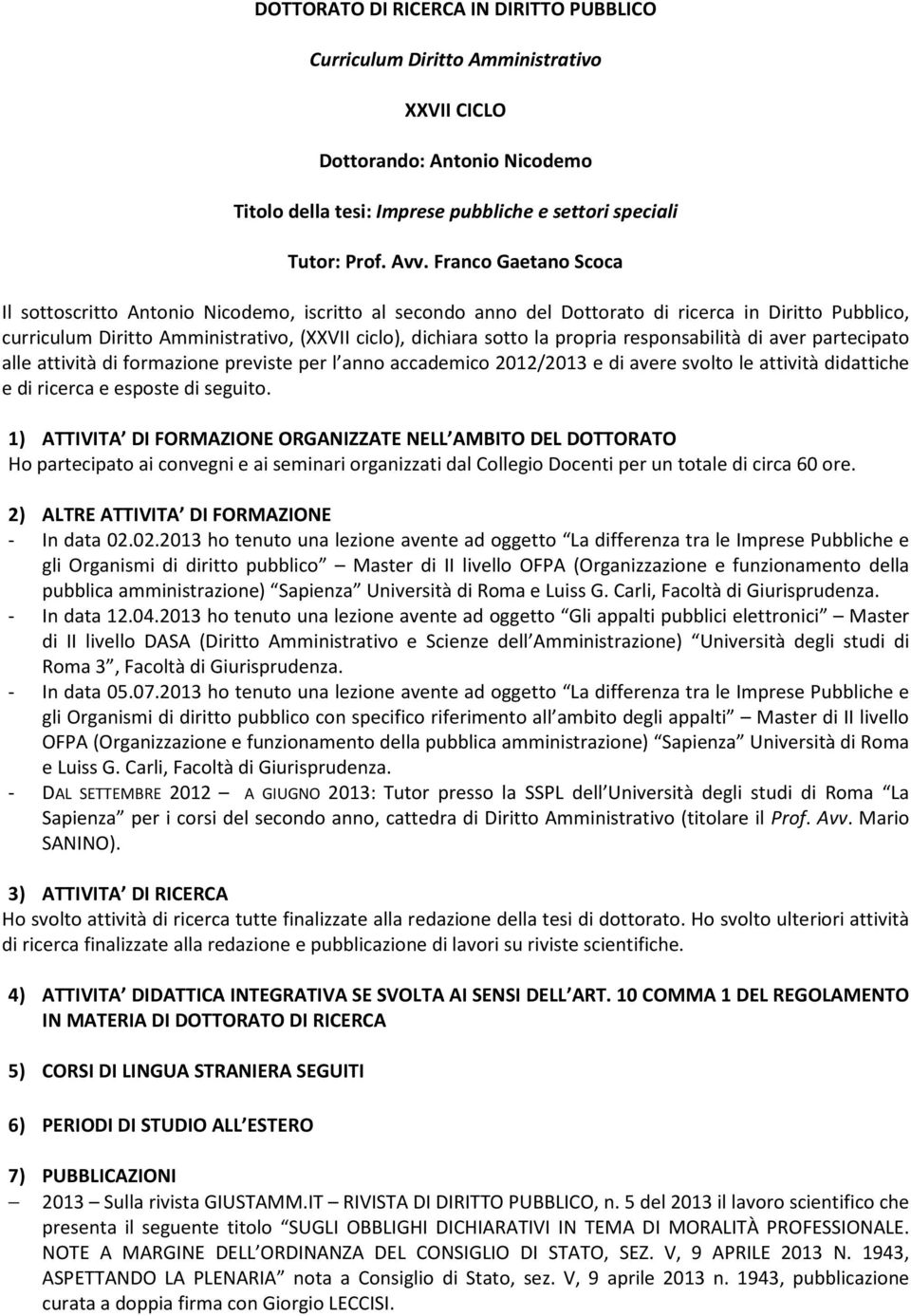 propria responsabilità di aver partecipato alle attività di formazione previste per l anno accademico 2012/2013 e di avere svolto le attività didattiche e di ricerca e esposte di seguito.