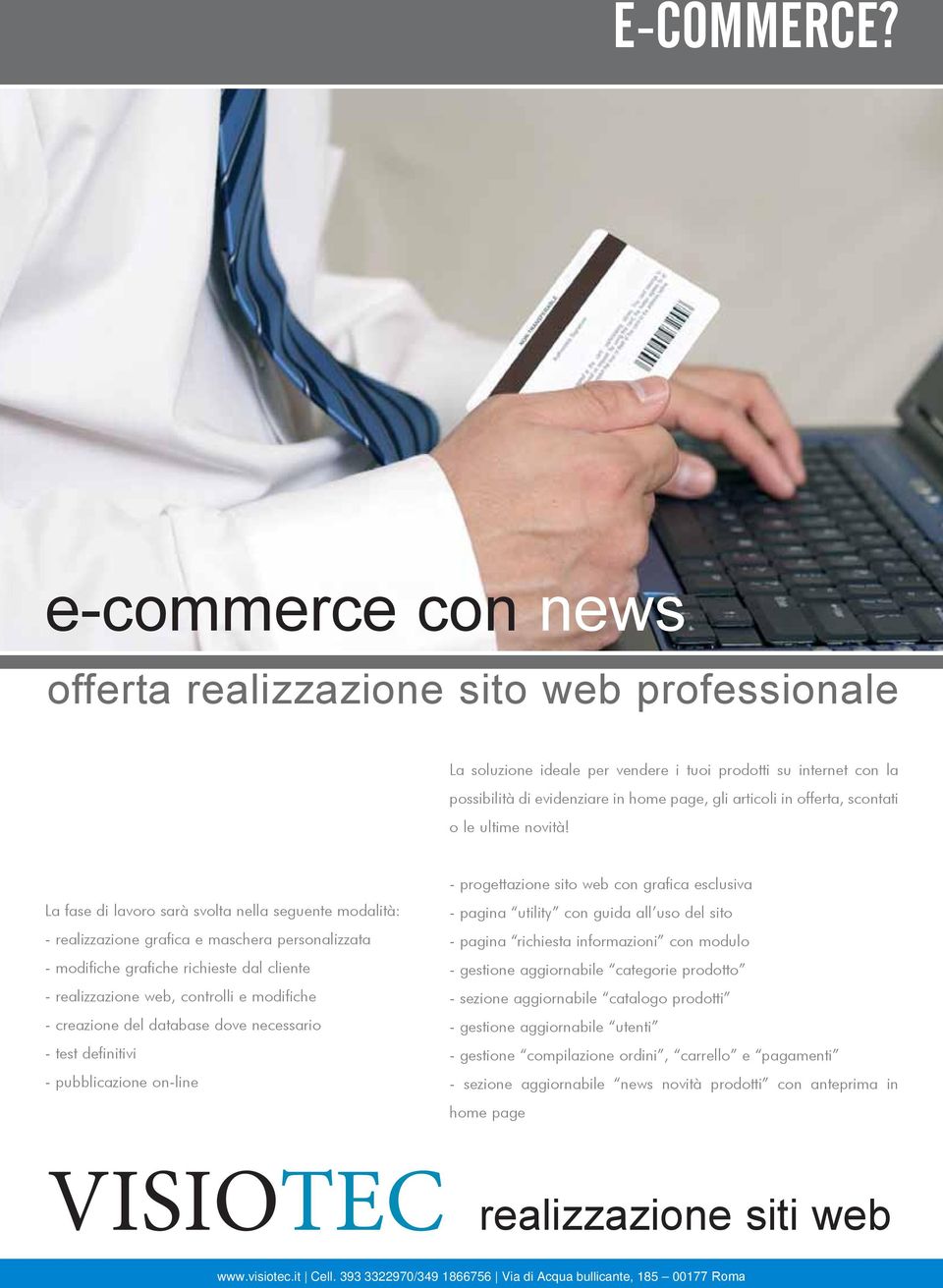 La fase di lavoro sarà svolta nella seguente modalità: - realizzazione grafica e maschera personalizzata - modifiche grafiche richieste dal cliente - realizzazione web, controlli e modifiche -