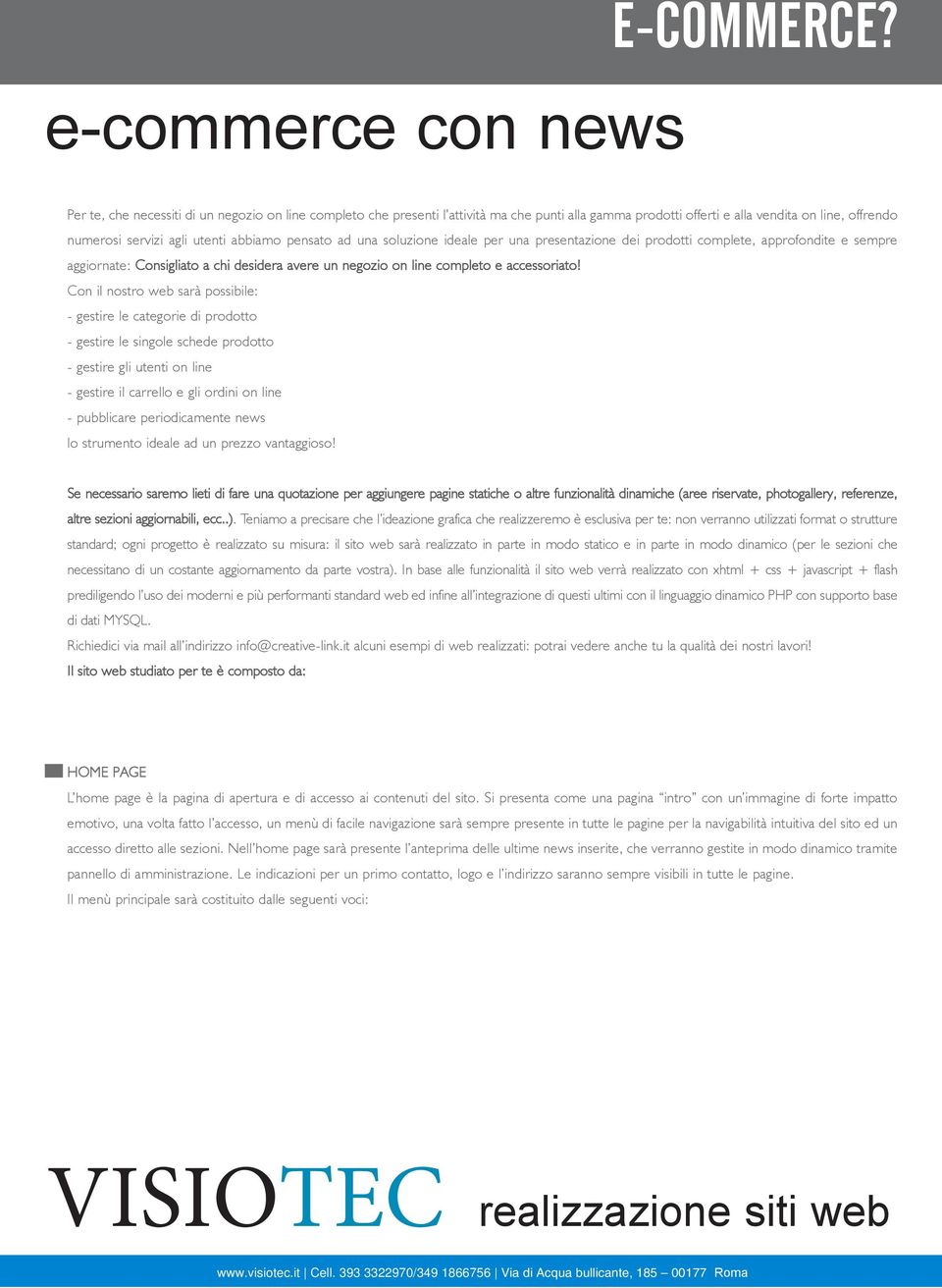 Con il nostro web sarà possibile: - gestire le categorie di prodotto - gestire le singole schede prodotto - gestire gli utenti on line - gestire il carrello e gli ordini on line - pubblicare