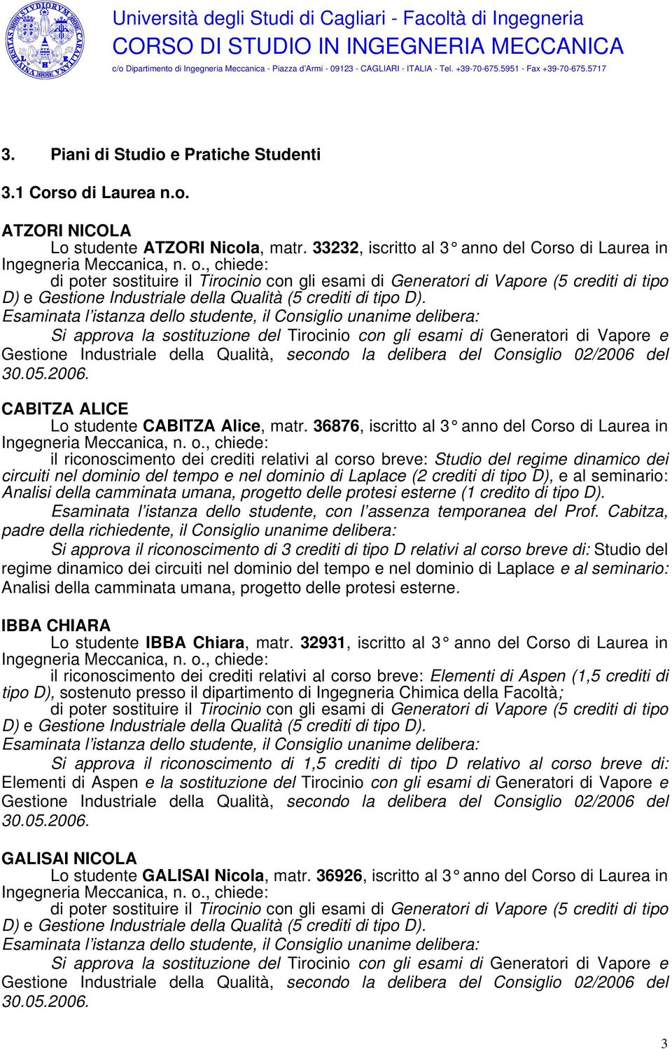 Si approva la sostituzione del Tirocinio con gli esami di Generatori di Vapore e Gestione Industriale della Qualità, secondo la delibera del Consiglio 02/2006 