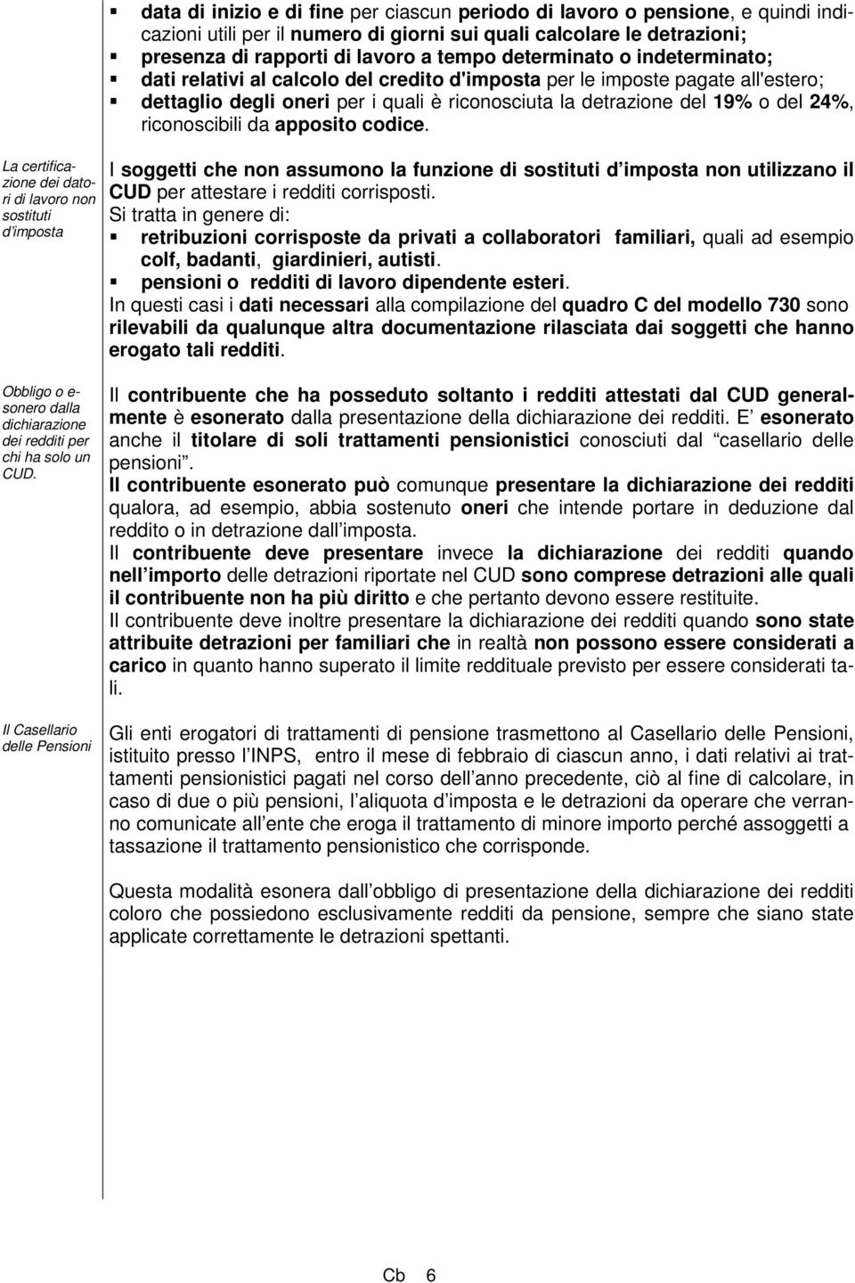 i quali è riconosciuta la detrazione del 19% o del 24%, riconoscibili da apposito codice.