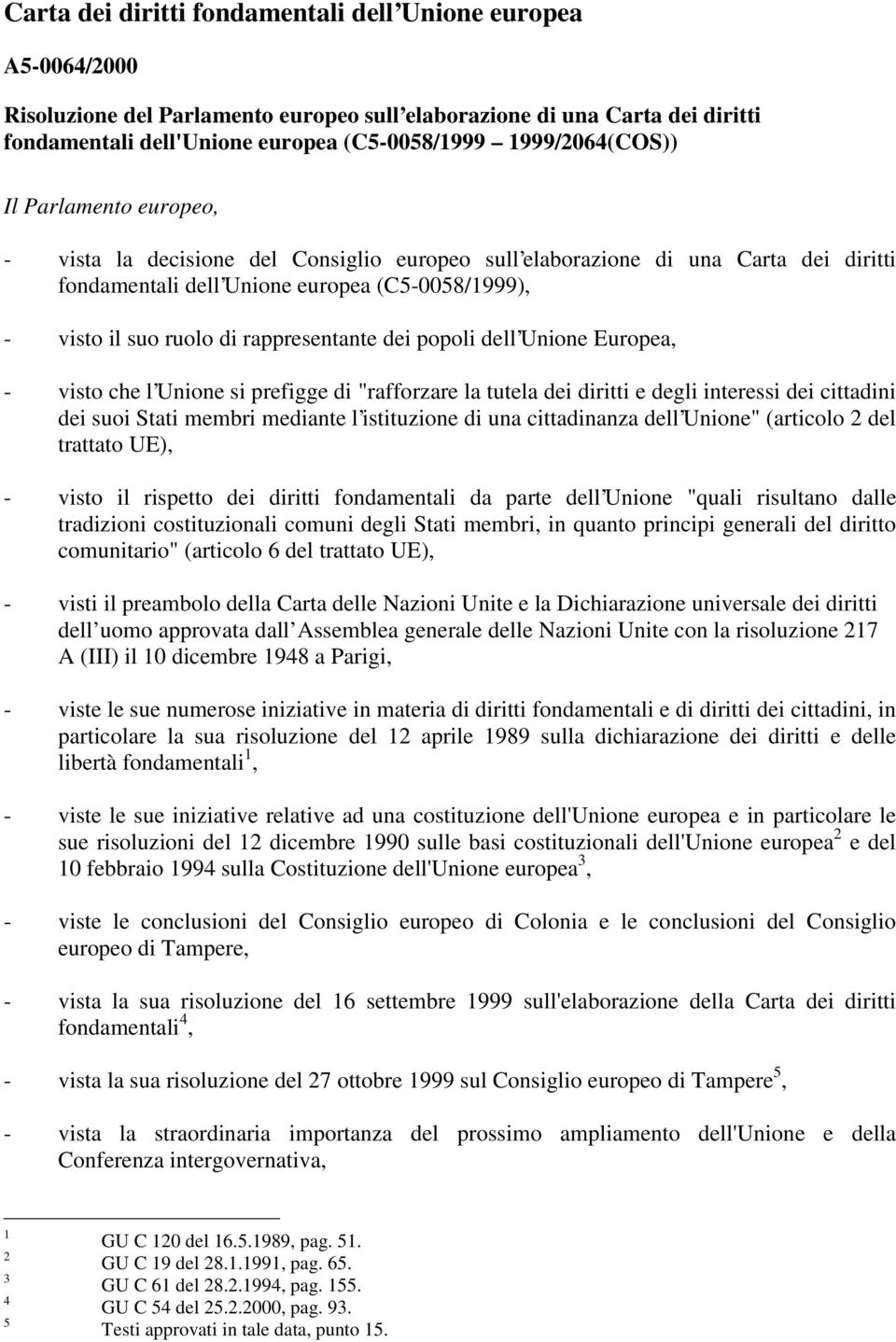 rappresentante dei popoli dell Unione Europea, - visto che l Unione si prefigge di "rafforzare la tutela dei diritti e degli interessi dei cittadini dei suoi Stati membri mediante l istituzione di