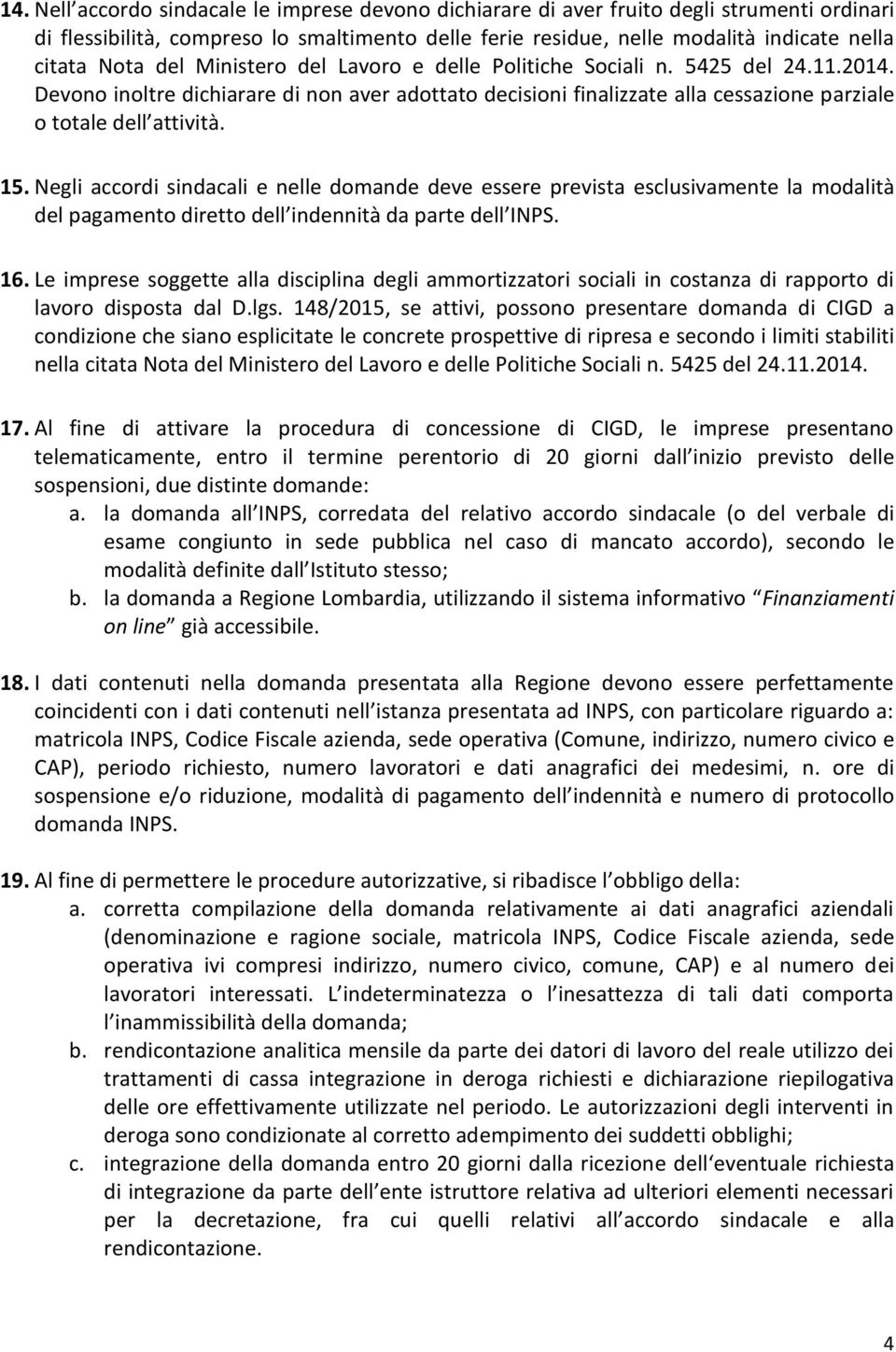 Negli accordi sindacali e nelle domande deve essere prevista esclusivamente la modalità del pagamento diretto dell indennità da parte dell INPS. 16.