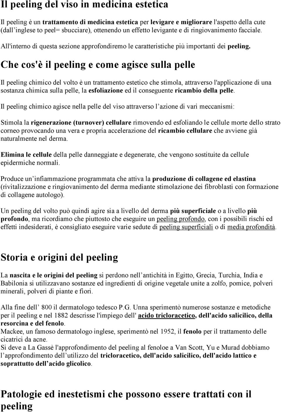 Che cos'è il peeling e come agisce sulla pelle Il peeling chimico del volto è un trattamento estetico che stimola, attraverso l'applicazione di una sostanza chimica sulla pelle, la esfoliazione ed il