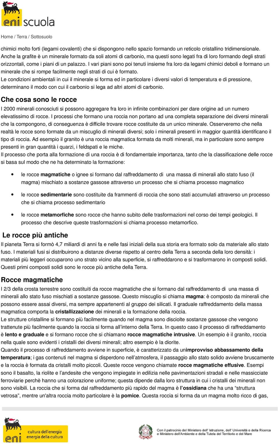 I vari piani sono poi tenuti insieme fra loro da legami chimici deboli e formano un minerale che si rompe facilmente negli strati di cui è formato.