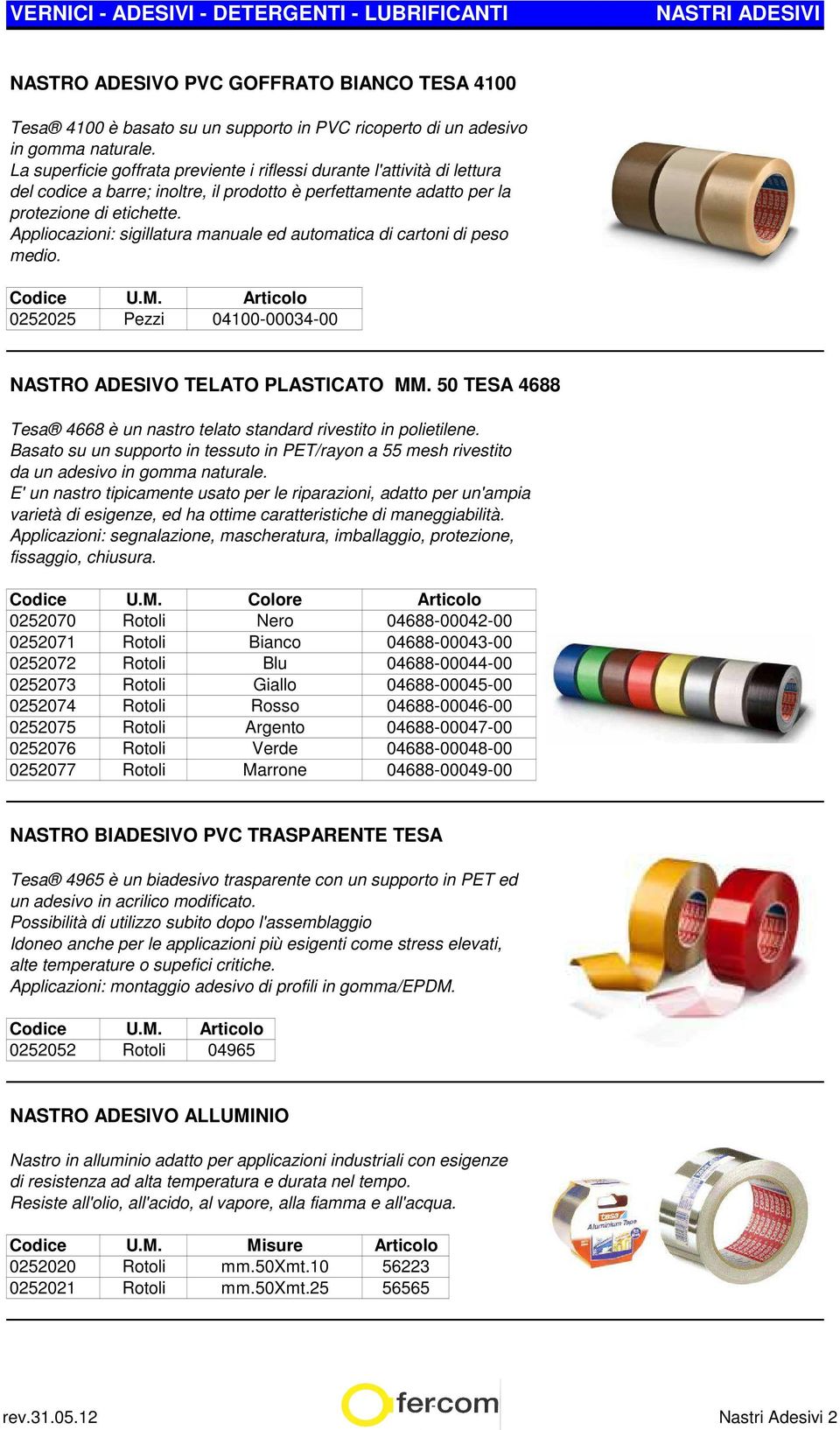Appliocazioni: sigillatura manuale ed automatica di cartoni di peso medio. 0252025 Pezzi 04100-00034-00 NASTRO ADESIVO TELATO PLASTICATO MM.