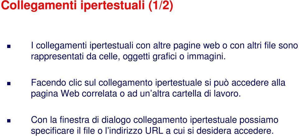 Facendo clic sul collegamento ipertestuale si può accedere alla pagina Web correlata o ad un altra