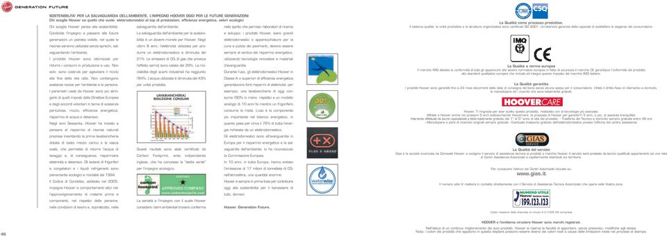 Condivide l impegno a passare alle future generazioni un pianeta vivibile, nel quale le risorse saranno utilizzate senza sprechi, salvaguardando l ambiente.