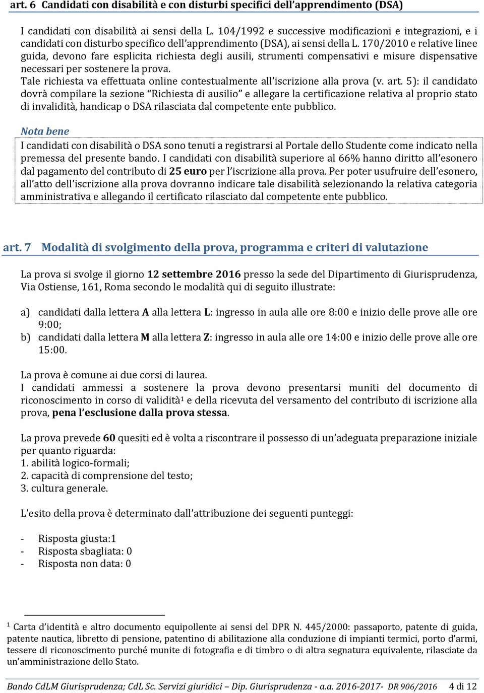 170/2010 e relative linee guida, devono fare esplicita richiesta degli ausili, strumenti compensativi e misure dispensative necessari per sostenere la prova.