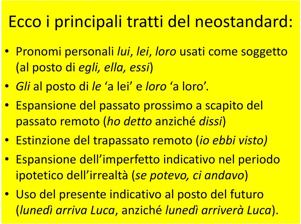 Espansione del passato prossimo a scapito del passato remoto (ho detto anziché dissi) Estinzione del trapassato remoto (io